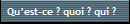 Qu’est-ce ? quoi ? qui ?